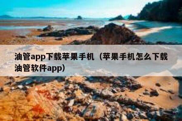 油管app下载苹果手机（苹果手机怎么下载油管软件app） 第1张