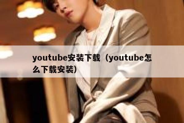 youtube安装下载（youtube怎么下载安装） 第1张