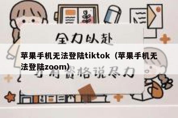 苹果手机无法登陆tiktok（苹果手机无法登陆zoom） 第1张