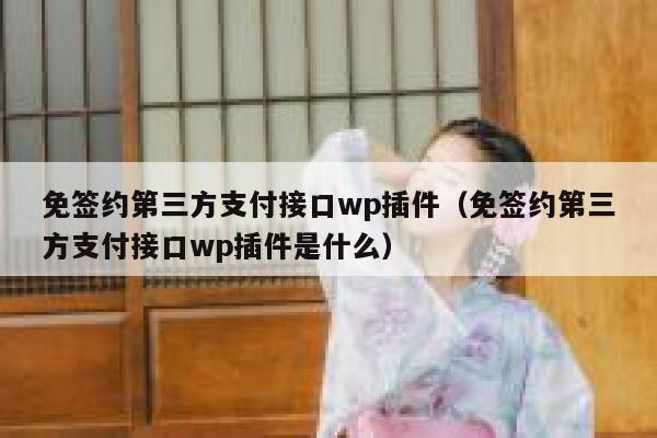 免签约第三方支付接口wp插件（免签约第三方支付接口wp插件是什么） 第1张