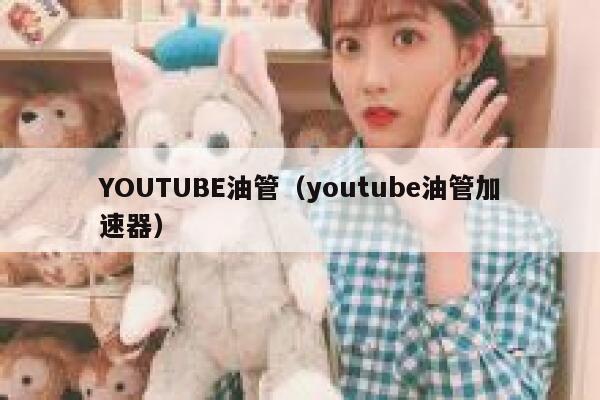 YOUTUBE油管（youtube油管加速器） 第1张