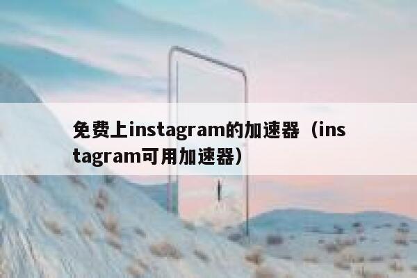 免费上instagram的加速器（instagram可用加速器） 第1张