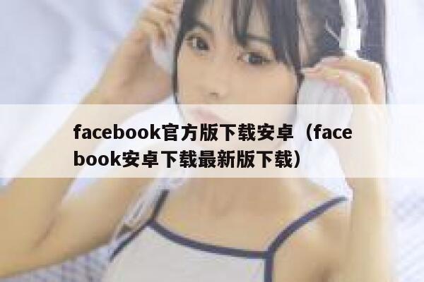 facebook官方版下载安卓（facebook安卓下载最新版下载） 第1张