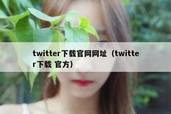 twitter下载官网网址（twitter下载 官方） 第1张