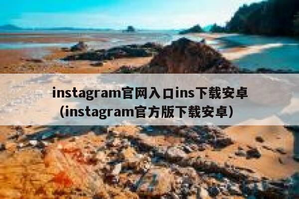 instagram官网入口ins下载安卓（instagram官方版下载安卓） 第1张