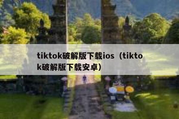 tiktok破解版下载ios（tiktok破解版下载安卓） 第1张