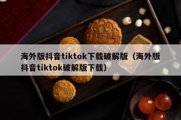 海外版抖音tiktok下载破解版（海外版抖音tiktok破解版下载） 第1张