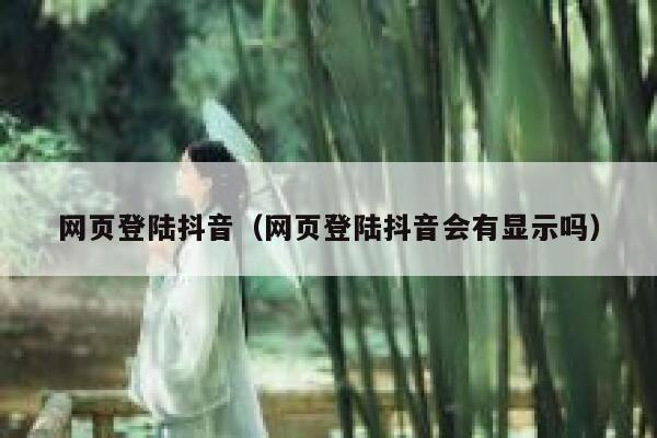 网页登陆抖音（网页登陆抖音会有显示吗） 第1张