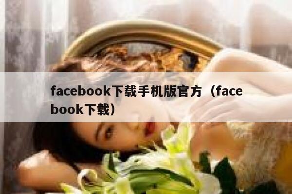 facebook下载手机版官方（facebook下载） 第1张