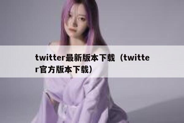 twitter最新版本下载（twitter官方版本下载） 第1张