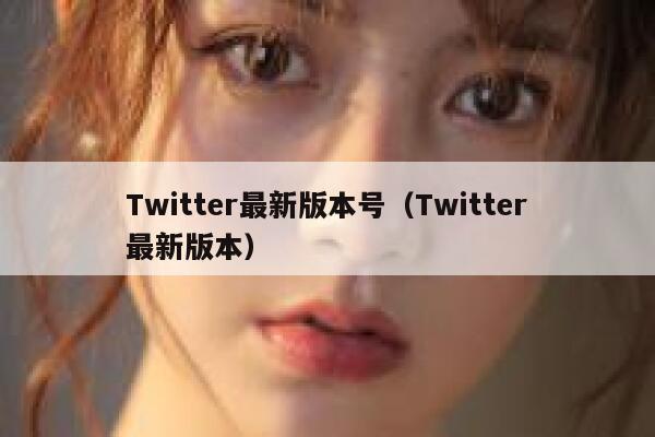 Twitter最新版本号（Twitter最新版本） 第1张