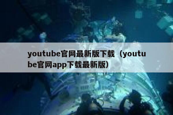 youtube官网最新版下载（youtube官网app下载最新版） 第1张