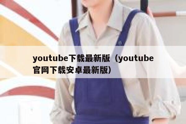 youtube下载最新版（youtube官网下载安卓最新版） 第1张