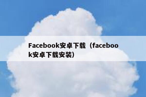 Facebook安卓下载（facebook安卓下载安装） 第1张