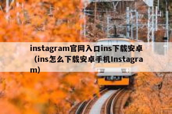 instagram官网入口ins下载安卓（ins怎么下载安卓手机Instagram） 第1张