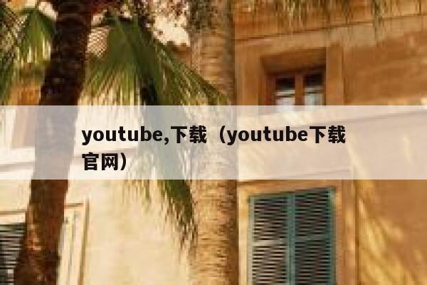 youtube,下载（youtube下载官网） 第1张