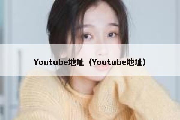 Youtube地址（Youtube地址） 第1张