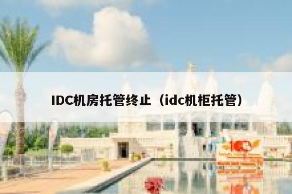 IDC机房托管终止（idc机柜托管） 第1张