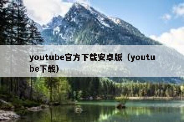 youtube官方下载安卓版（youtube下载） 第1张