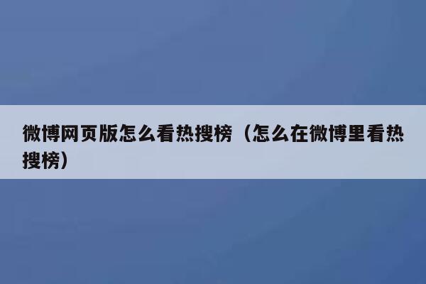 微博网页版怎么看热搜榜（怎么在微博里看热搜榜） 第1张