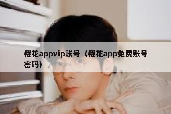 樱花appvip账号（樱花app免费账号密码） 第1张