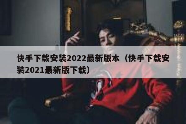 快手下载安装2022最新版本（快手下载安装2021最新版下载） 第1张