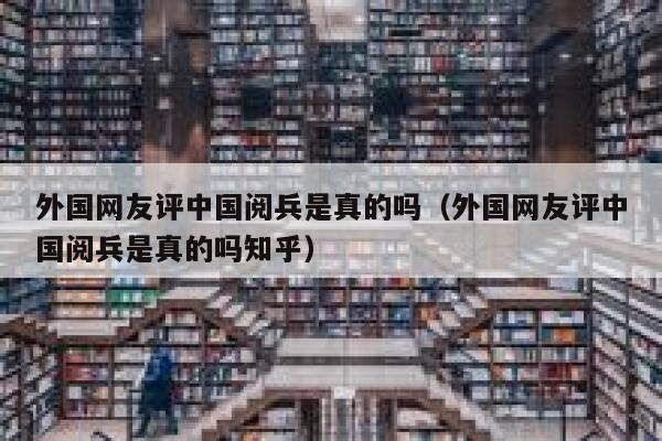 外国网友评中国阅兵是真的吗（外国网友评中国阅兵是真的吗知乎） 第1张