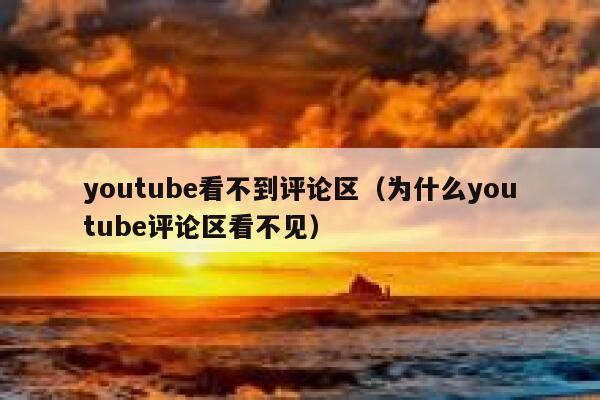 youtube看不到评论区（为什么youtube评论区看不见） 第1张