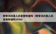 频繁访问某人抖音他知道吗（频繁访问某人抖音他知道吗2020）