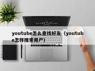 youtube怎么查找好友（youtube怎样搜索用户）