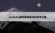 youtube最新新闻资讯的简单介绍