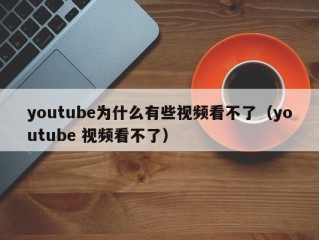 youtube为什么有些视频看不了（youtube 视频看不了）