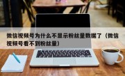 微信视频号为什么不显示粉丝量数据了（微信视频号看不到粉丝量）