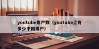 youtube用户数（youtube上有多少中国用户）