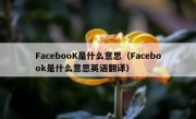 FacebooK是什么意思（Facebook是什么意思英语翻译）