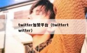 twitter加赞平台（twittertwitter）