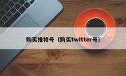 购买推特号（购买twitter号）