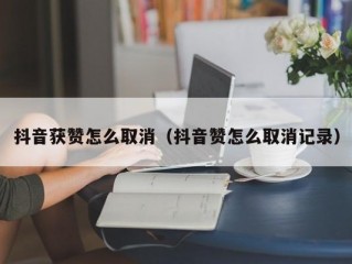 抖音获赞怎么取消（抖音赞怎么取消记录）