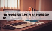 抖音的观看量是怎么算的啊（抖音观看量怎么看）