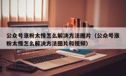 公众号涨粉太慢怎么解决方法图片（公众号涨粉太慢怎么解决方法图片和视频）