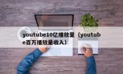 youtube10亿播放量（youtube百万播放量收入）