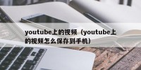 youtube上的视频（youtube上的视频怎么保存到手机）