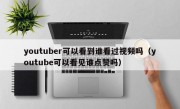 youtuber可以看到谁看过视频吗（youtube可以看见谁点赞吗）