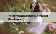 Instagram最新新闻资讯（今日新鲜事instagram）