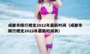 成都市限行规定2022年最新时间（成都市限行规定2022年最新时间表）