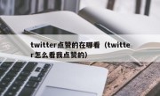 twitter点赞的在哪看（twitter怎么看我点赞的）