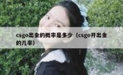 csgo出金的概率是多少（csgo开出金的几率）