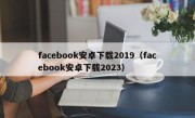 facebook安卓下载2019（facebook安卓下载2023）