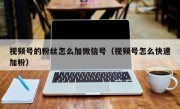 视频号的粉丝怎么加微信号（视频号怎么快速加粉）