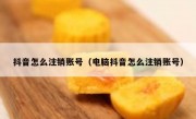 抖音怎么注销账号（电脑抖音怎么注销账号）